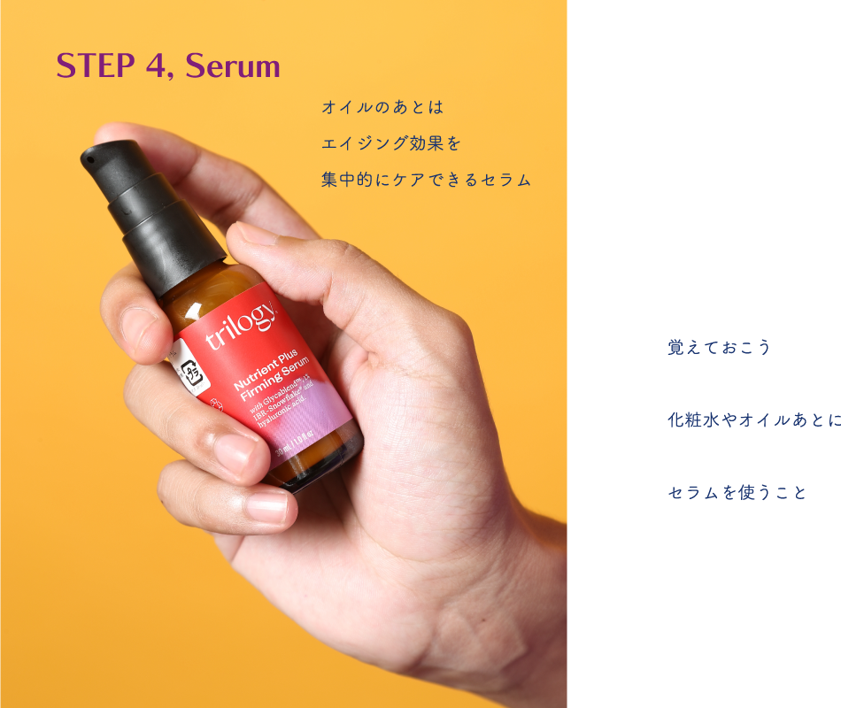 STEP 4, Serum オイルのあとはエイジング効果を集中的にケアできるセラム　覚えておこう化粧水やオイルあとにセラムを使うこと
